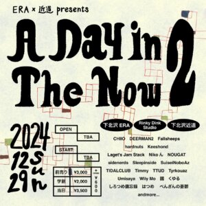 ERA × 近道 presents 「A Day in The Now 2」