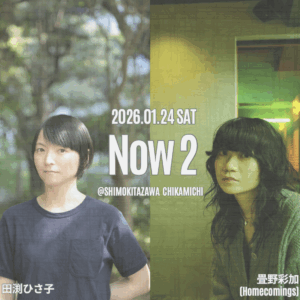 【SOLD OUT】Now 2  -田渕ひさ子×畳野彩加(Homecomings) –