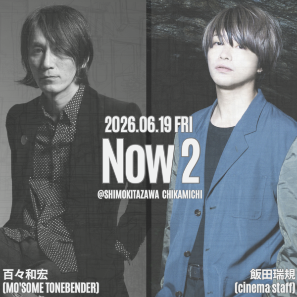 Now 2 – 百々和宏（MO’SOME TONEBENDER)×飯田瑞規（cinema staff) –